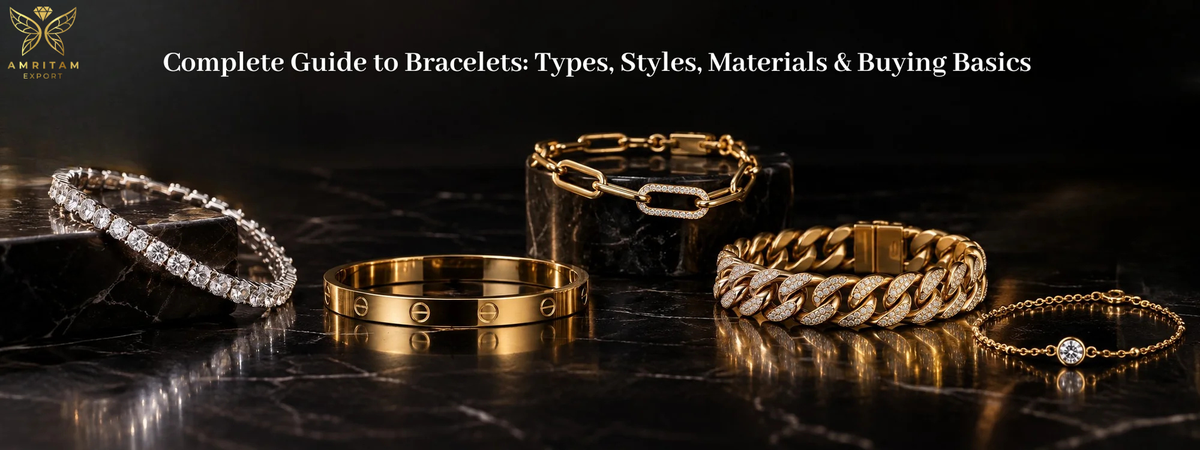 Complete Guide to Bracelets: Types, Styles, Materials & Buying Basics | Amritam Export