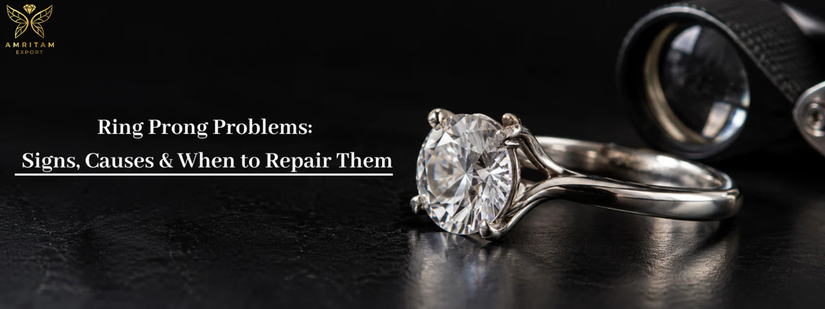 Ring Prong Problems: Signs, Causes & When to Repair Them - A Guide by Amritam Export